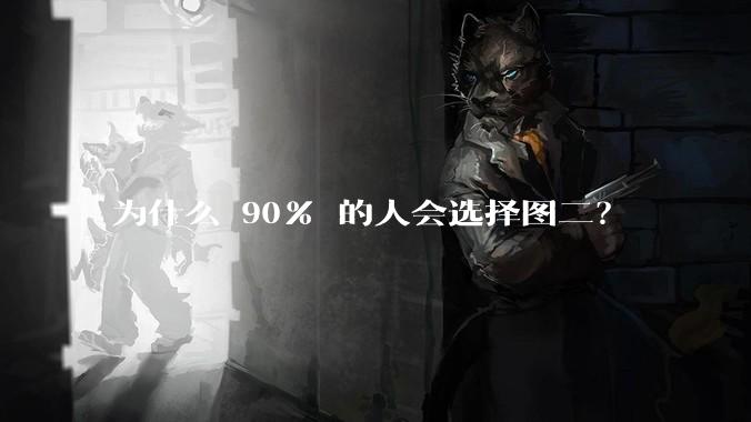 为什么 90% 的人会选择图二？
