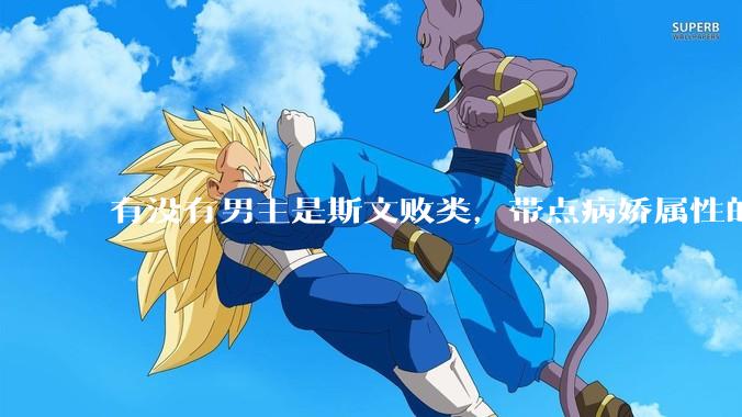 有没有男主是斯文败类，带点病娇属性的***?
