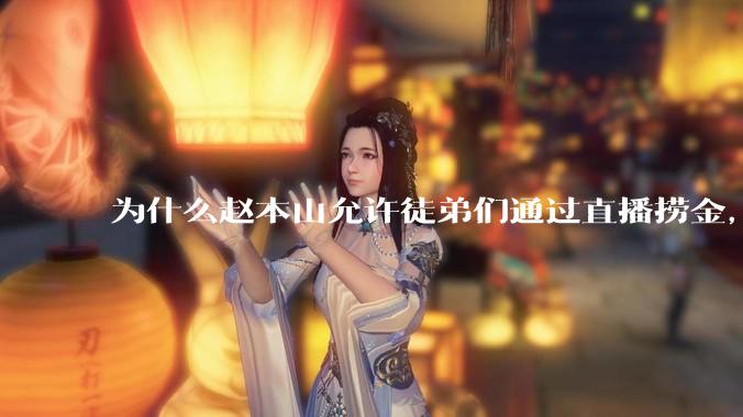 为什么赵本山允许徒弟们通过直播捞金，而郭德纲却不允许？